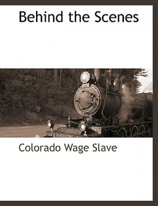 Książka Behind the Scenes Colorado Wage Slave