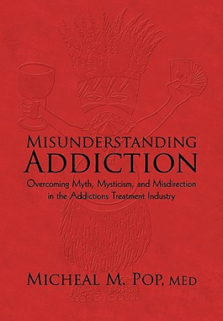 Книга Misunderstanding Addiction Micheal M Pop M Ed