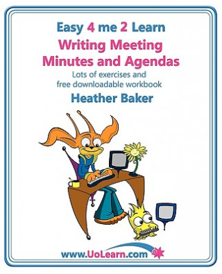 Könyv Writing Meeting Minutes and Agendas;  Taking Notes of Meetings, Sample Minutes and Agendas, Ideas for Formats and Templates Heather Baker