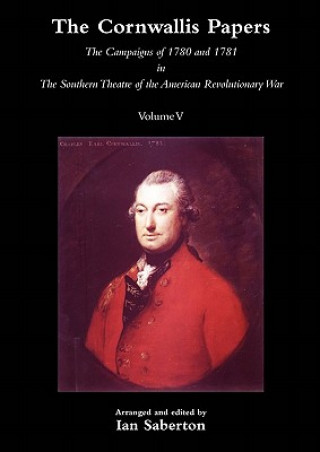 Książka CORNWALLIS PAPERSThe Campaigns of 1780 and 1781 in The Southern Theatre of the American Revolutionary War Vol 5 Ian Saberton