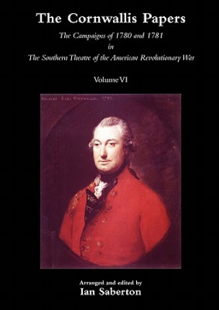 Kniha CORNWALLIS PAPERSThe Campaigns of 1780 and 1781 in The Southern Theatre of the American Revolutionary War Vol 6 Ian Saberton