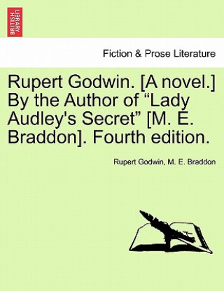 Kniha Rupert Godwin. [A Novel.] by the Author of Lady Audley's Secret [M. E. Braddon]. Fourth Edition. Vol. I Mary Elizabeth Braddon