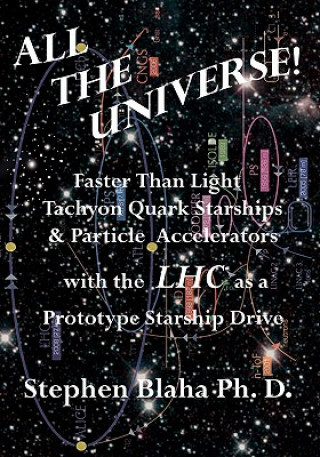 Carte All the Universe! Faster Than Light Tachyon Quark Starships &Particle Accelerators with the Lhc as a Prototype Starship Drive Stephen Blaha