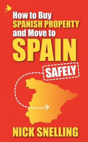 Kniha How to Buy Spanish Property and Move to Spain ... Safely Nick Snelling