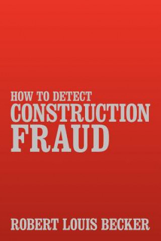 Kniha How to Detect Construction Fraud Robert Louis Becker