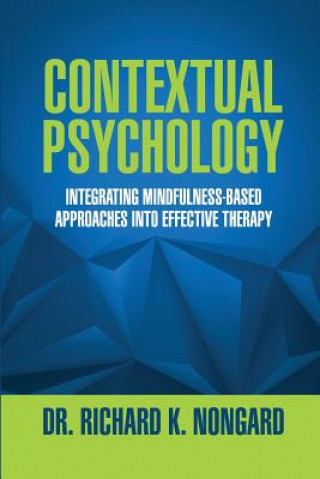 Kniha Contextual Psychology: Integrating Mindfulness-Based Approaches Into Effective Therapy Richard Nongard