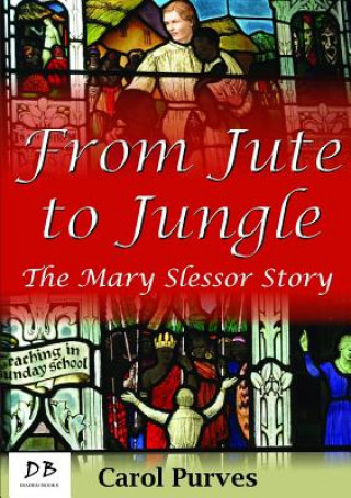 Kniha From Jute to Jungle: The Mary Slessor Story Carol Purves