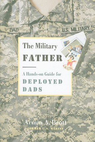 Book Military Father, The: a Hands-on Guide for Deployed Dads Armin A. Brott
