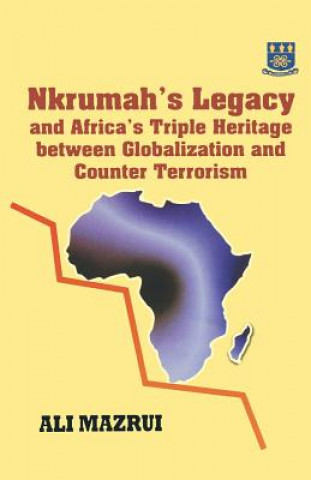 Livre Nkrumah's Legacy and Africa's Triple Heritage Between Globallization and Counter Terrorism Mazrui