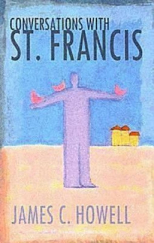 Könyv Conversations with St.Francis James C. Howell
