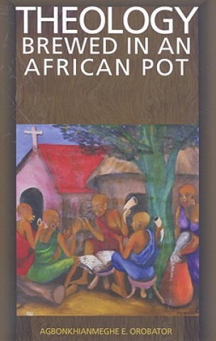 Könyv Theology Brewed in an African Pot Agnonkhianmeghe Orabator