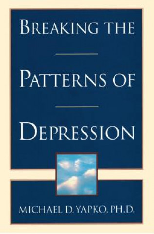 Carte Breaking the Patterns of Depression Michael Yapko