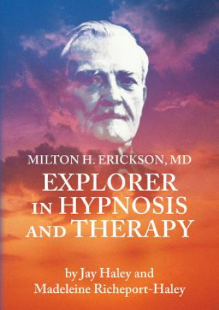 Hanganyagok Milton H. Erickson, MD Explorer in Hypnosis and Therapy Madeleine Richeport-Haley