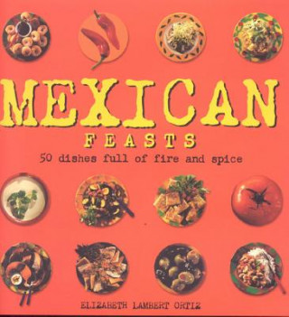 Kniha MEXICAN FEASTS 50 DISHES FULL OF FIRE Elisabeth Lambert Ortiz