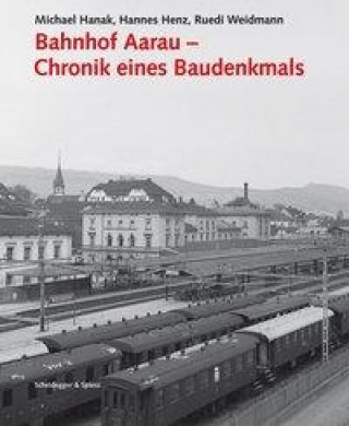 Knjiga Bahnhof Aarau - Chronik Eines Baudenkmals Michael Hanak