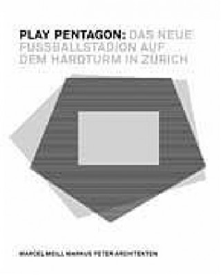 Kniha Play Pentagon: Das Neue Fussballstadion Auf Dem Hardturm in Zurich Marcel Meili