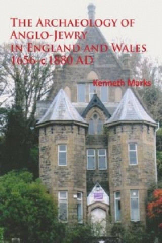 Knjiga Archaeology of Anglo-Jewry in England and Wales 1656-c.1880 Kenneth Marks