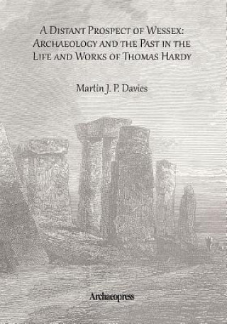 Kniha Distant Prospect of Wessex: Archaeology and the Past in the Life and Works of Thomas Hardy. Davies