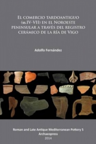 Buch El comercio tardoantiguo (ss.IV-VII) en el Noroeste peninsular a traves del registro ceramico de la ria de Vigo Adolfo Fernandez