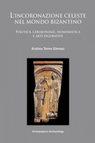 Kniha L'incoronazione celeste nel mondo Bizantino Andrea Torno Ginnasi
