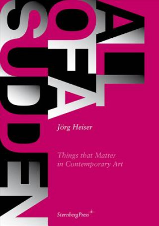 Könyv All of a Sudden - Things that Matter in Contemporary Art Jorg Heiser
