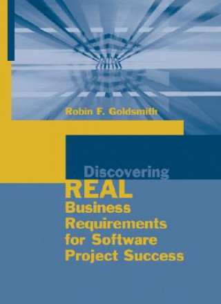 Kniha Discovering Real Business Requirements for Software Project Success Robin F. Goldsmith