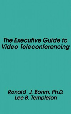 Książka Executive Guide to Video Teleconferencing Ronald J. Bohm