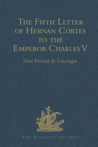 Carte Fifth Letter of Hernan Cortes to the Emperor Charles V, Containing an Account of his Expedition to Honduras 