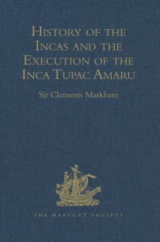 Книга History of the Incas, by Pedro Sarmiento de Gamboa, and the Execution of the Inca Tupac Amaru, by Captain Baltasar de Ocampo 