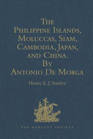 Book Philippine Islands, Moluccas, Siam, Cambodia, Japan, and China, at the Close of the Sixteenth Century, by Antonio De Morga 