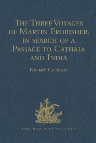 Kniha Three Voyages of Martin Frobisher, in search of a Passage to Cathaia and India by the North-West, A.D. 1576-8 