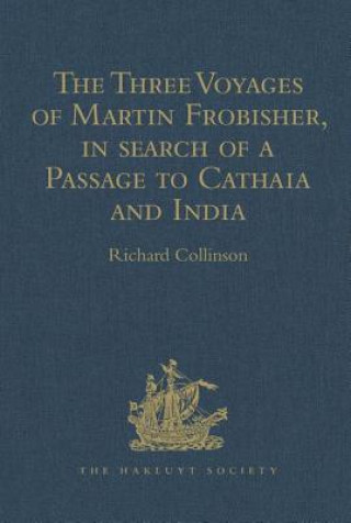 Knjiga Three Voyages of Martin Frobisher, in search of a Passage to Cathaia and India by the North-West, A.D. 1576-8 