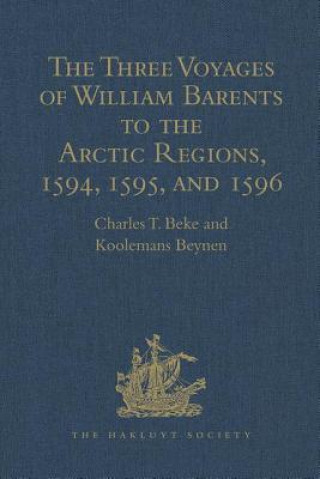 Könyv Three Voyages of William Barents to the Arctic Regions, 1594, 1595, and 1596, by Gerrit de Veer Charles T. Beke
