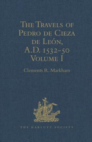 Kniha Travels of Pedro de Cieza de Leon, A.D. 1532-50, contained in the First Part of his Chronicle of Peru 