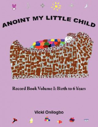 Kniha Anoint My Little Child Vicki Onilogbo