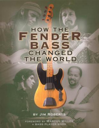 Kniha How the Fender Bass Changed the World Jim Roberts