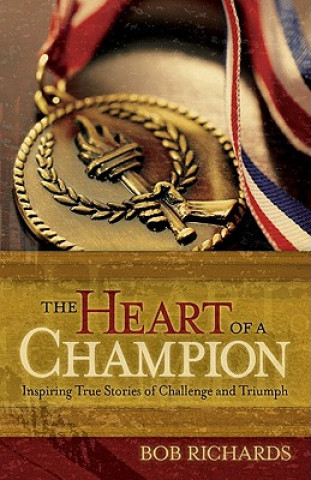 Carte Heart of a Champion - Inspiring True Stories of Challenge and Triumph Bob Richards