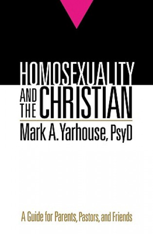 Carte Homosexuality and the Christian - A Guide for Parents, Pastors, and Friends Mark A. Yarhouse