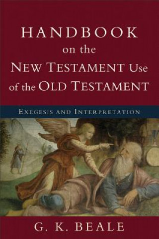 Könyv Handbook on the New Testament Use of the Old Tes - Exegesis and Interpretation G. K. Beale