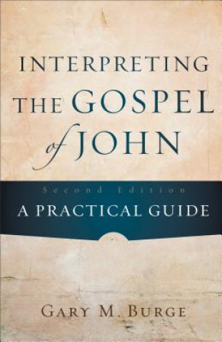 Kniha Interpreting the Gospel of John - A Practical Guide Gary M. Burge