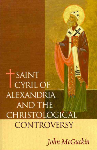 Könyv Saint Cyril of Alexandria and the Christological Controversy MCGUCKIN  JOHN