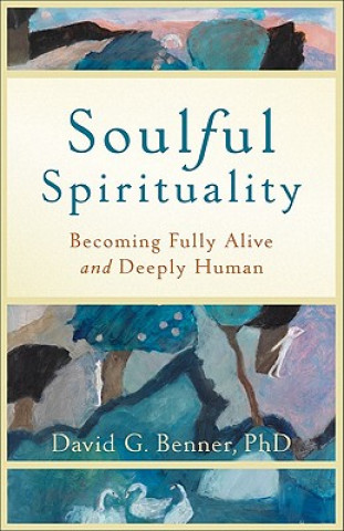 Book Soulful Spirituality - Becoming Fully Alive and Deeply Human David G. PhD Benner