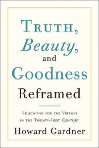 Carte Truth, Beauty, and Goodness Reframed Howard Gardner