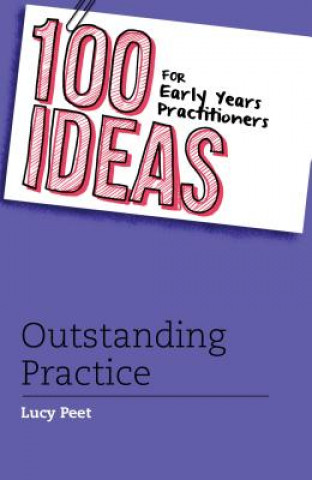 Carte 100 Ideas for Early Years Practitioners: Outstanding Practice Lucy Peet
