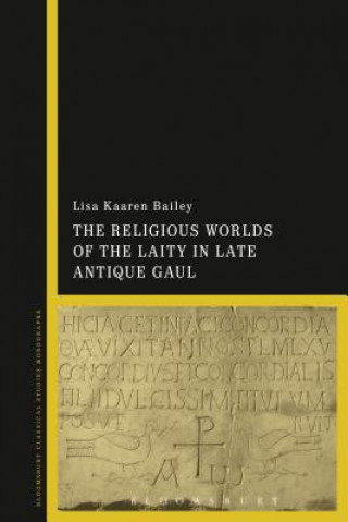 Könyv Religious Worlds of the Laity in Late Antique Gaul Lisa Bailey