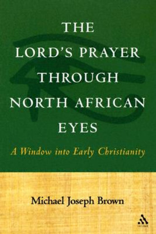 Kniha Lord's Prayer through North African Eyes Michael Joseph Brown
