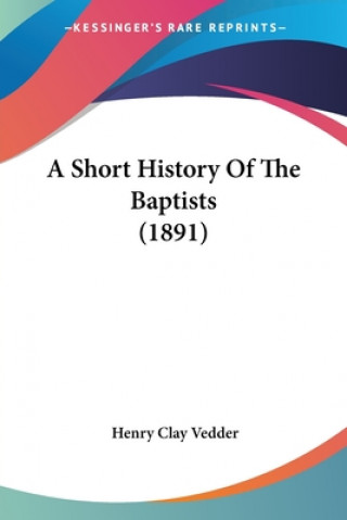 Kniha Short History Of The Baptists (1891) C. Vedder Henry