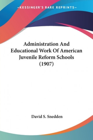 Kniha Administration And Educational Work Of American Juvenile Reform Schools (1907) S. Snedden David