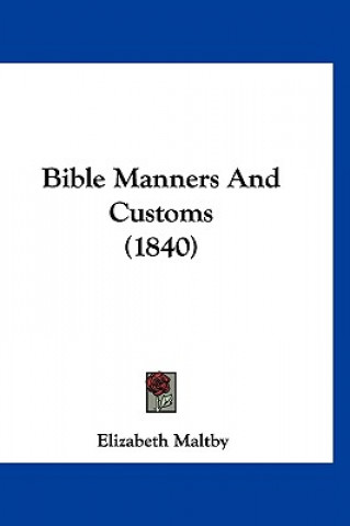 Książka Bible Manners And Customs (1840) Maltby Elizabeth