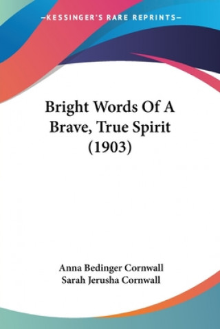 Kniha Bright Words Of A Brave, True Spirit (1903) Bedinger Cornwall Anna